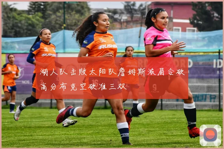 湖人队击败太阳队詹姆斯浓眉合砍高分布克空砍准三双