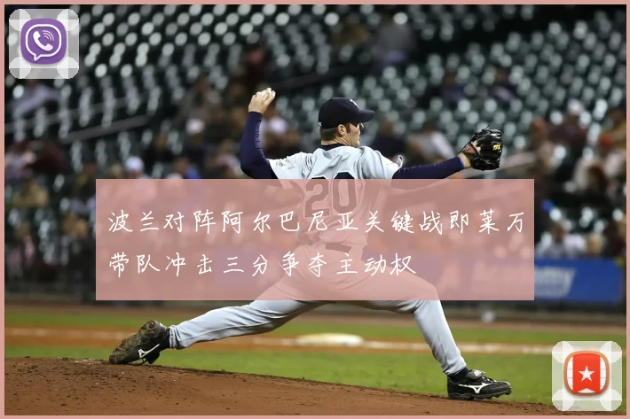 波兰对阵阿尔巴尼亚关键战即莱万带队冲击三分争夺主动权