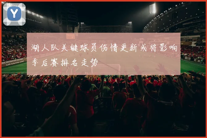 湖人队关键球员伤情更新或将影响季后赛排名走势