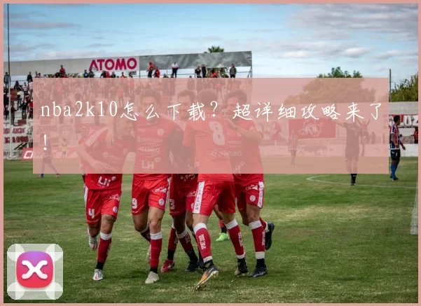 nba2k10怎么下载？超详细攻略来了！