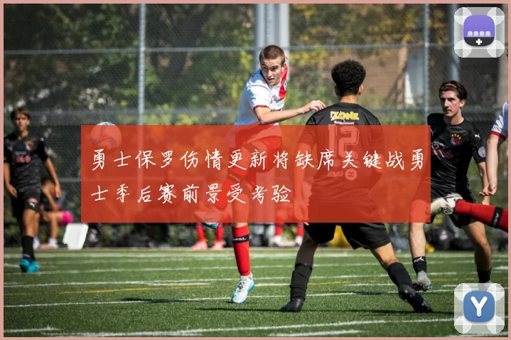 勇士保罗伤情更新将缺席关键战勇士季后赛前景受考验