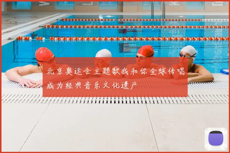 北京奥运会主题歌我和你全球传唱成为经典音乐文化遗产