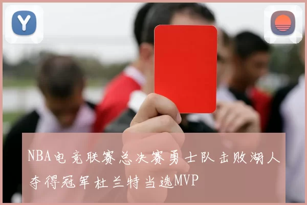 NBA电竞联赛总决赛勇士队击败湖人夺得冠军杜兰特当选MVP