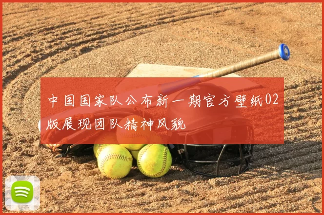 中国国家队公布新一期官方壁纸02版展现团队精神风貌