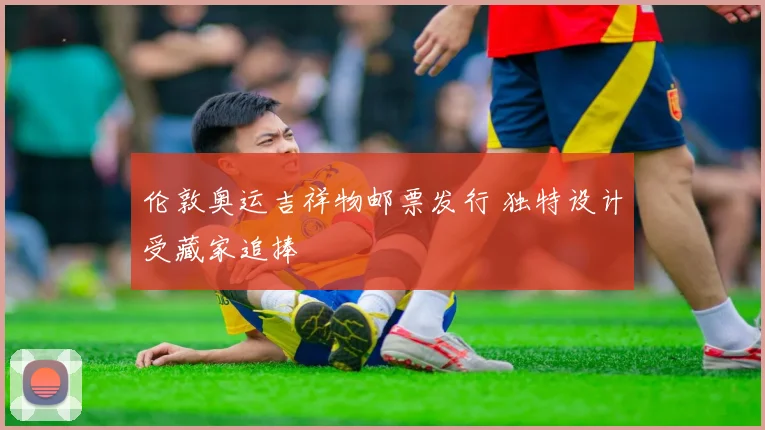 伦敦奥运吉祥物邮票发行 独特设计受藏家追捧
